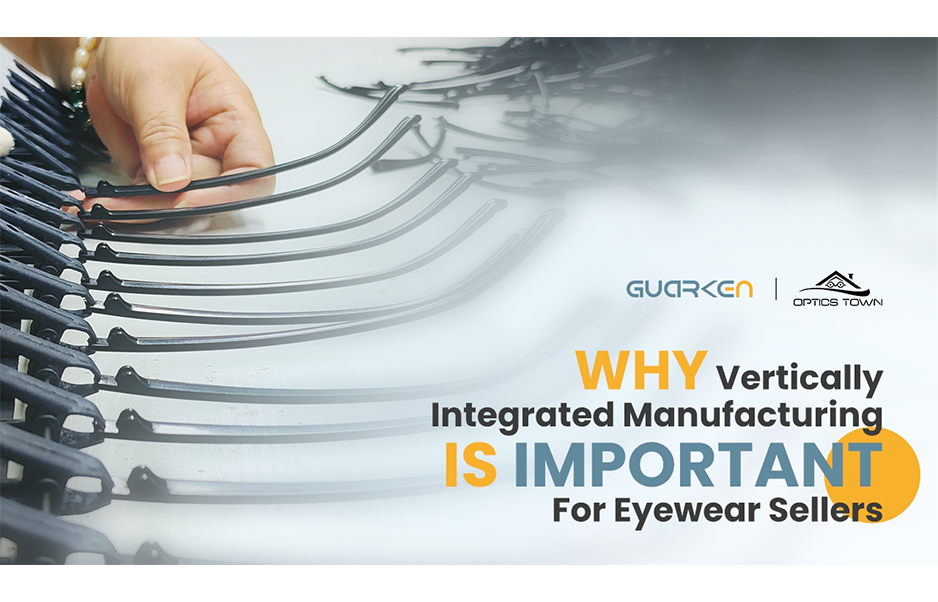 Why Vertically Integrated Manufacturing Is Important For Eyewear Sellers