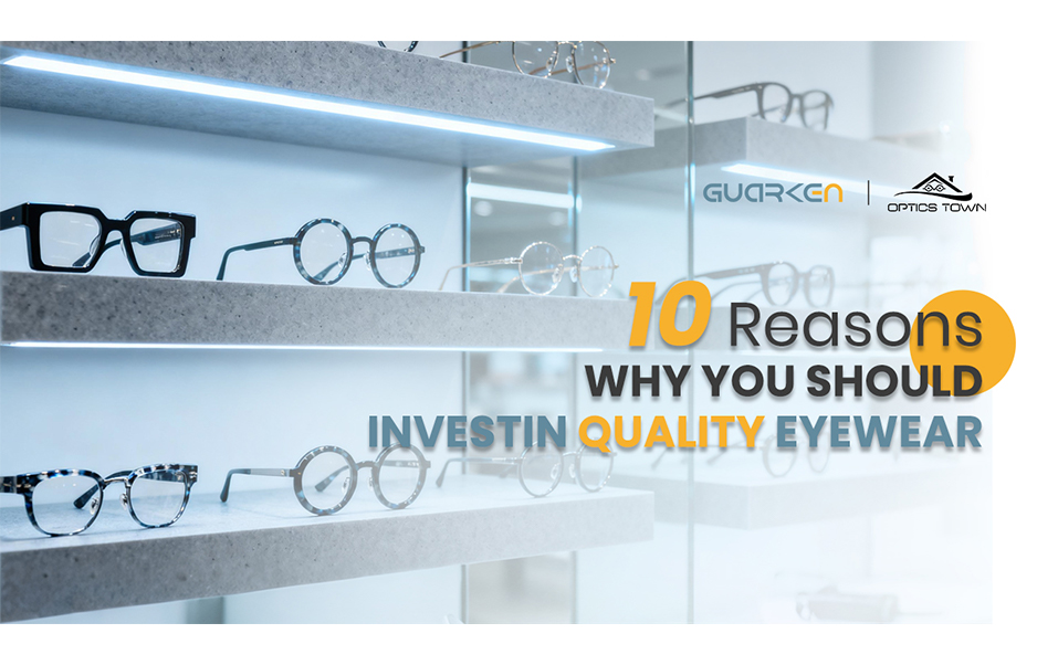 10 Reasons Why You Should Invest in Quality Eyewear？